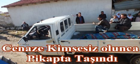 Cenaze Kimsesiz olunca Pikapta taşındı