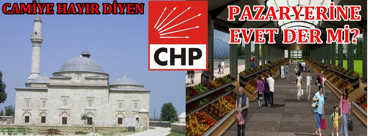 CAMİYE HAYIR DİYEN CHP PAZAR YERİNE EVET DER Mİ?