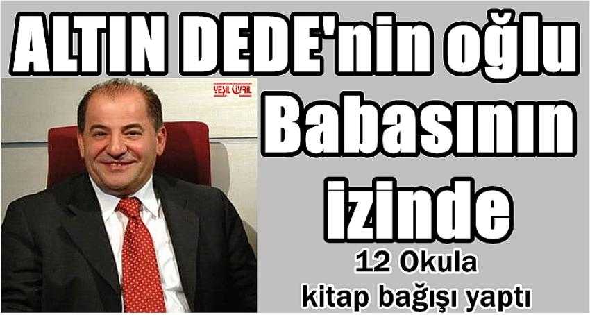 ALTIN DEDE’NİN OĞLU BABASININ İZİNDE