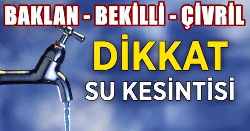 BAKLAN BEKİLLİ VE ÇİVRİL’DE SU KESİNTİ OLACAK